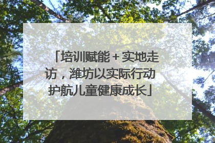 培训赋能＋实地走访，潍坊以实际行动护航儿童健康成长