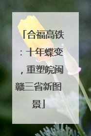 合福高铁：十年蝶变，重塑皖闽赣三省新图景