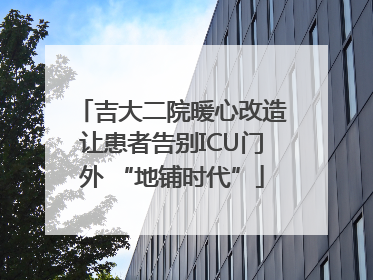 吉大二院暖心改造让患者告别ICU门外 “地铺时代”