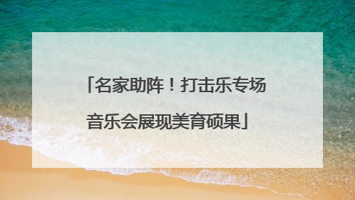 名家助阵！打击乐专场音乐会展现美育硕果