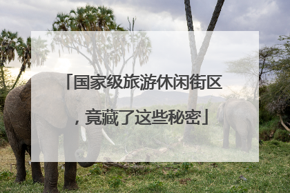 国家级旅游休闲街区，竟藏了这些秘密