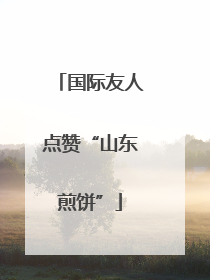 国际友人点赞“山东煎饼”
