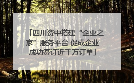 四川资中搭建“企业之家”服务平台 促成企业成功签订近千万订单