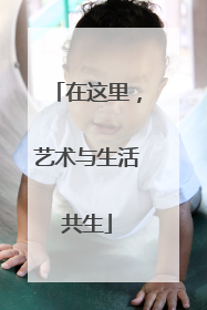 在这里，艺术与生活共生