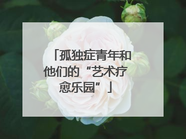孤独症青年和他们的“艺术疗愈乐园”