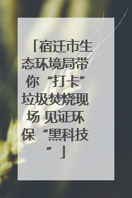 宿迁市生态环境局带你“打卡”垃圾焚烧现场 见证环保“黑科技”