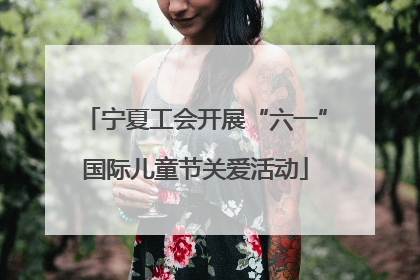 宁夏工会开展“六一”国际儿童节关爱活动