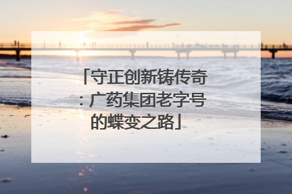 守正创新铸传奇：广药集团老字号的蝶变之路