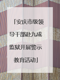 安庆市级领导干部赴九成监狱开展警示教育活动