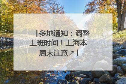多地通知：调整上班时间！上海本周末注意↗