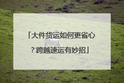 大件货运如何更省心？跨越速运有妙招