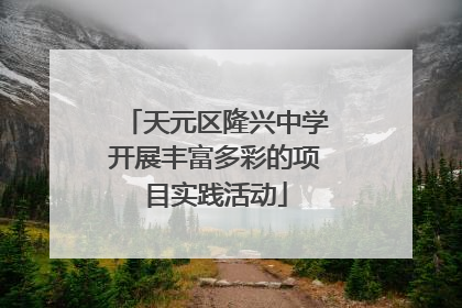 天元区隆兴中学开展丰富多彩的项目实践活动