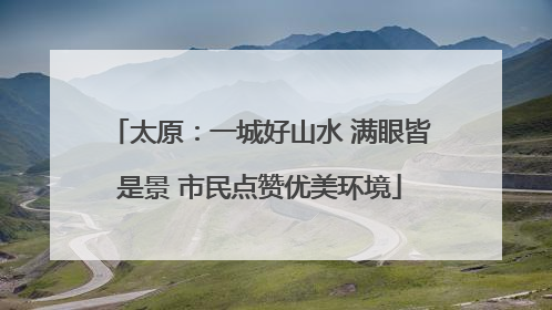 太原：一城好山水 满眼皆是景 市民点赞优美环境