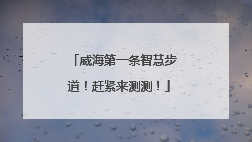 威海第一条智慧步道！赶紧来测测！