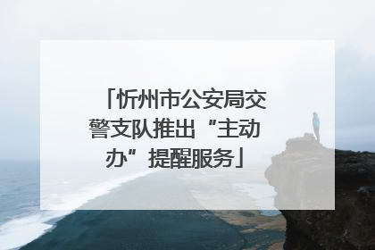 忻州市公安局交警支队推出“主动办”提醒服务
