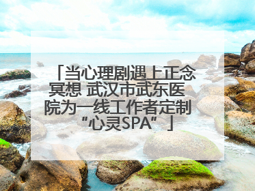 当心理剧遇上正念冥想 武汉市武东医院为一线工作者定制“心灵SPA”