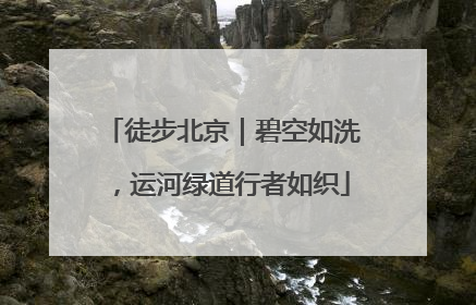 徒步北京｜碧空如洗，运河绿道行者如织
