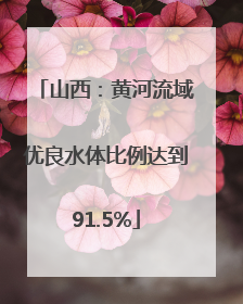 山西：黄河流域优良水体比例达到91.5%