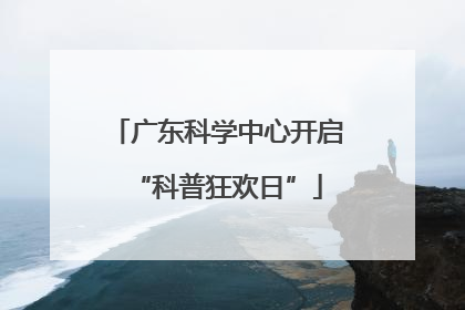 广东科学中心开启“科普狂欢日”