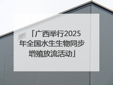 广西举行2025年全国水生生物同步增殖放流活动