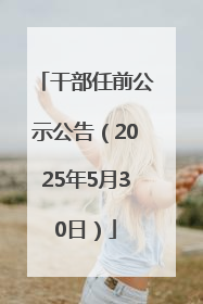 干部任前公示公告（2025年5月30日）