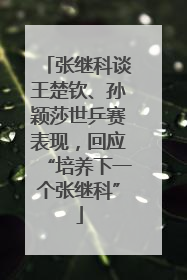 张继科谈王楚钦、孙颖莎世乒赛表现，回应“培养下一个张继科”