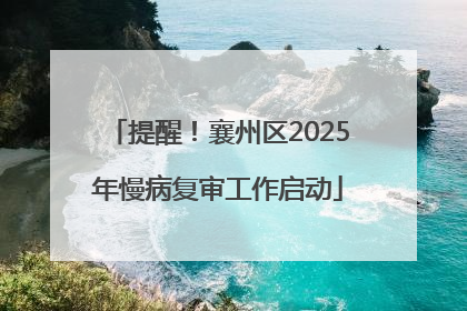 提醒！襄州区2025年慢病复审工作启动