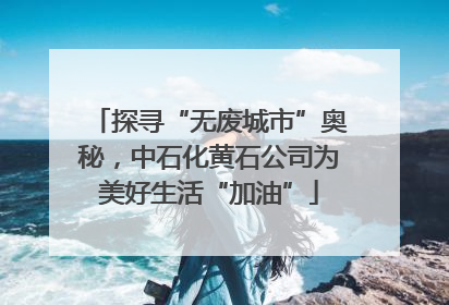 探寻“无废城市”奥秘，中石化黄石公司为美好生活“加油”
