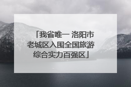 我省唯一 洛阳市老城区入围全国旅游综合实力百强区