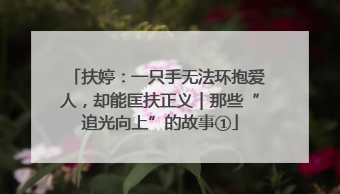 扶婷：一只手无法环抱爱人，却能匡扶正义｜那些“追光向上”的故事①
