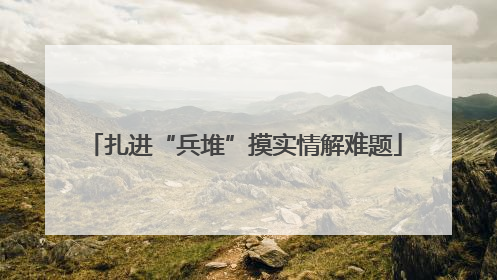 扎进“兵堆”摸实情解难题