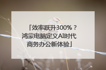 效率跃升300%？鸿蒙电脑定义AI时代商务办公新体验