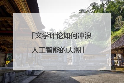 文学评论如何冲浪人工智能的大潮