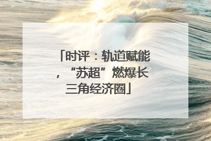 时评：轨道赋能，“苏超”燃爆长三角经济圈