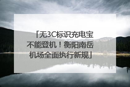 无3C标识充电宝不能登机！衡阳南岳机场全面执行新规
