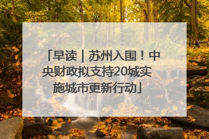 早读｜苏州入围！中央财政拟支持20城实施城市更新行动