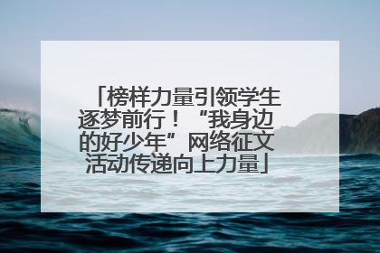 榜样力量引领学生逐梦前行！“我身边的好少年”网络征文活动传递向上力量
