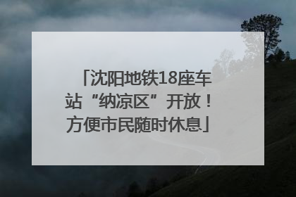 沈阳地铁18座车站“纳凉区”开放！方便市民随时休息
