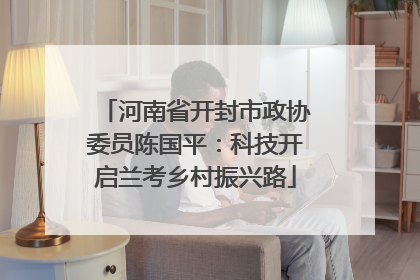 河南省开封市政协委员陈国平：科技开启兰考乡村振兴路