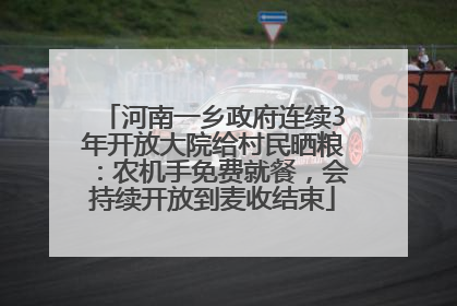 河南一乡政府连续3年开放大院给村民晒粮：农机手免费就餐，会持续开放到麦收结束