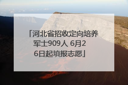 河北省招收定向培养军士909人 6月26日起填报志愿