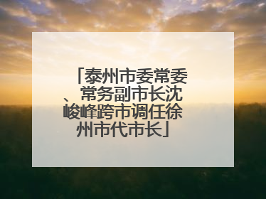 泰州市委常委、常务副市长沈峻峰跨市调任徐州市代市长