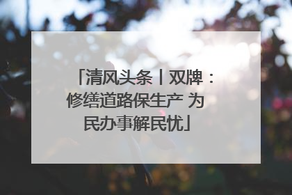 清风头条丨双牌：修缮道路保生产 为民办事解民忧