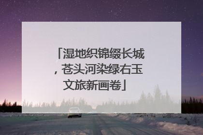 湿地织锦缀长城，苍头河染绿右玉文旅新画卷