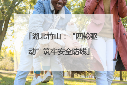 湖北竹山：“四轮驱动”筑牢安全防线