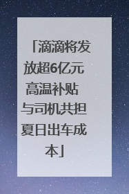 滴滴将发放超6亿元高温补贴 与司机共担夏日出车成本