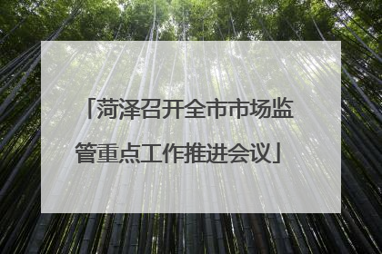 菏泽召开全市市场监管重点工作推进会议