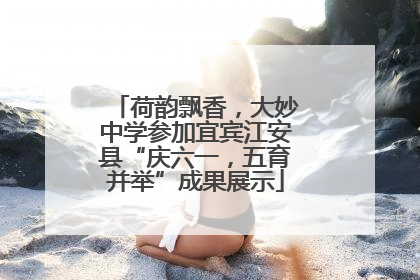荷韵飘香，大妙中学参加宜宾江安县“庆六一，五育并举”成果展示