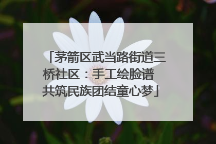 茅箭区武当路街道三桥社区：手工绘脸谱 共筑民族团结童心梦