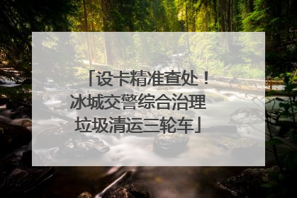 设卡精准查处！冰城交警综合治理垃圾清运三轮车